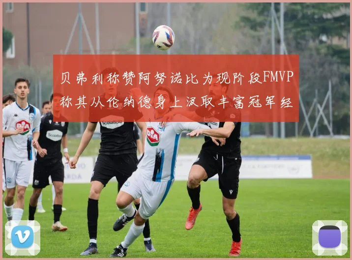 贝弗利称赞阿努诺比为现阶段FMVP称其从伦纳德身上汲取丰富冠军经验
