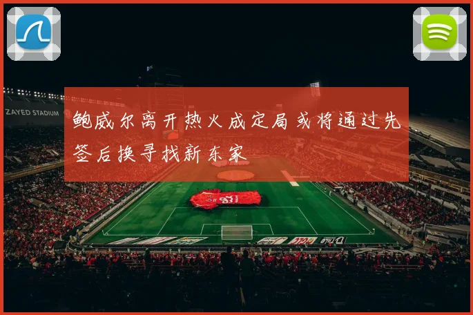 鲍威尔离开热火成定局或将通过先签后换寻找新东家