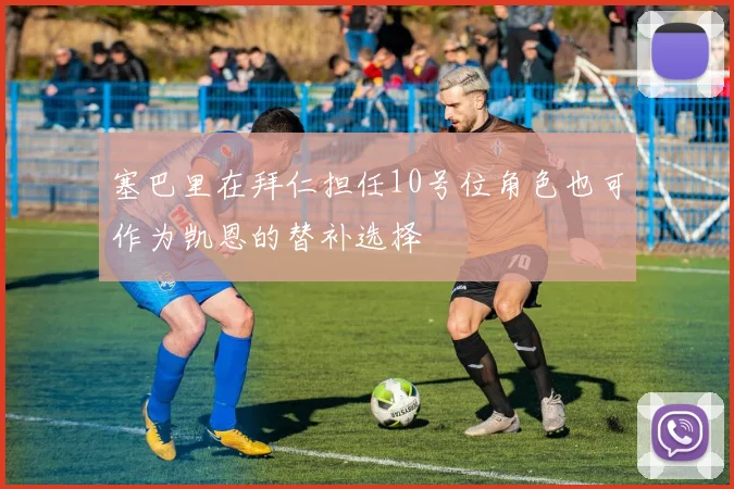 塞巴里在拜仁担任10号位角色也可作为凯恩的替补选择