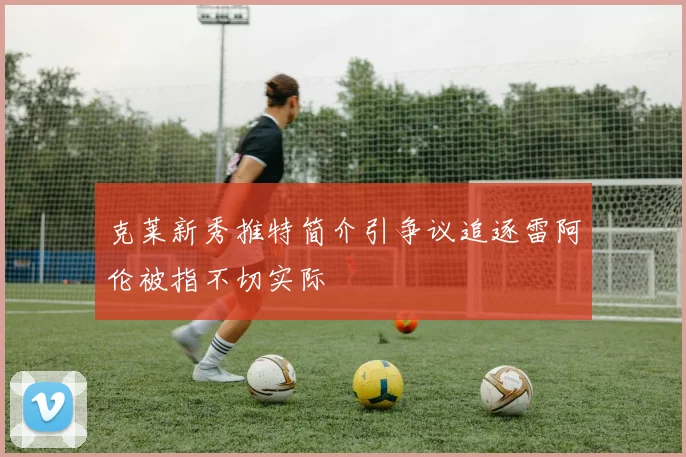 克莱新秀推特简介引争议追逐雷阿伦被指不切实际